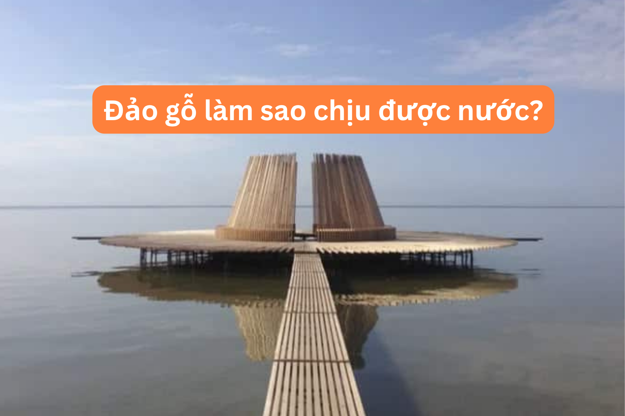 Đảo gỗ làm sao chịu được nước?